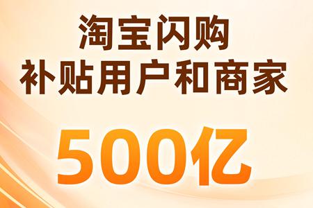 淘宝闪购将投入500亿补贴 为品牌和商家创造生意新增长